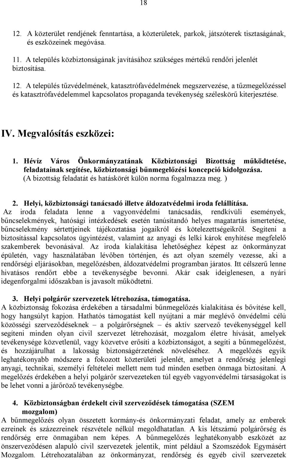 A település tűzvédelmének, katasztrófavédelmének megszervezése, a tűzmegelőzéssel és katasztrófavédelemmel kapcsolatos propaganda tevékenység széleskörű kiterjesztése. IV. Megvalósítás eszközei: 1.