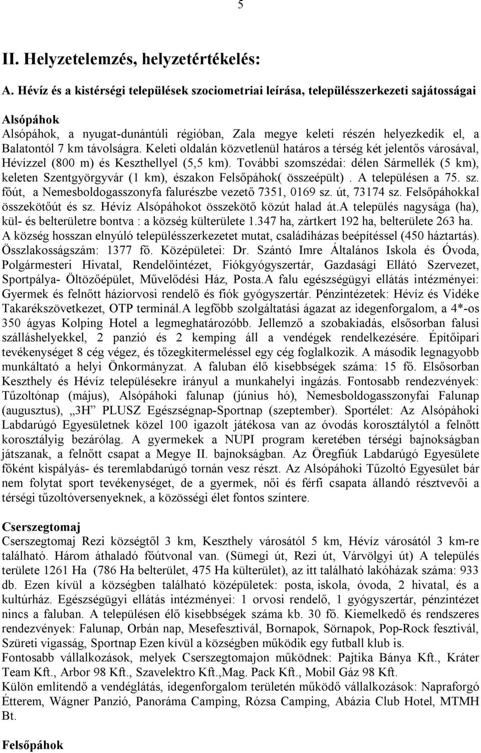 távolságra. Keleti oldalán közvetlenül határos a térség két jelentős városával, Hévízzel (800 m) és Keszthellyel (5,5 km).