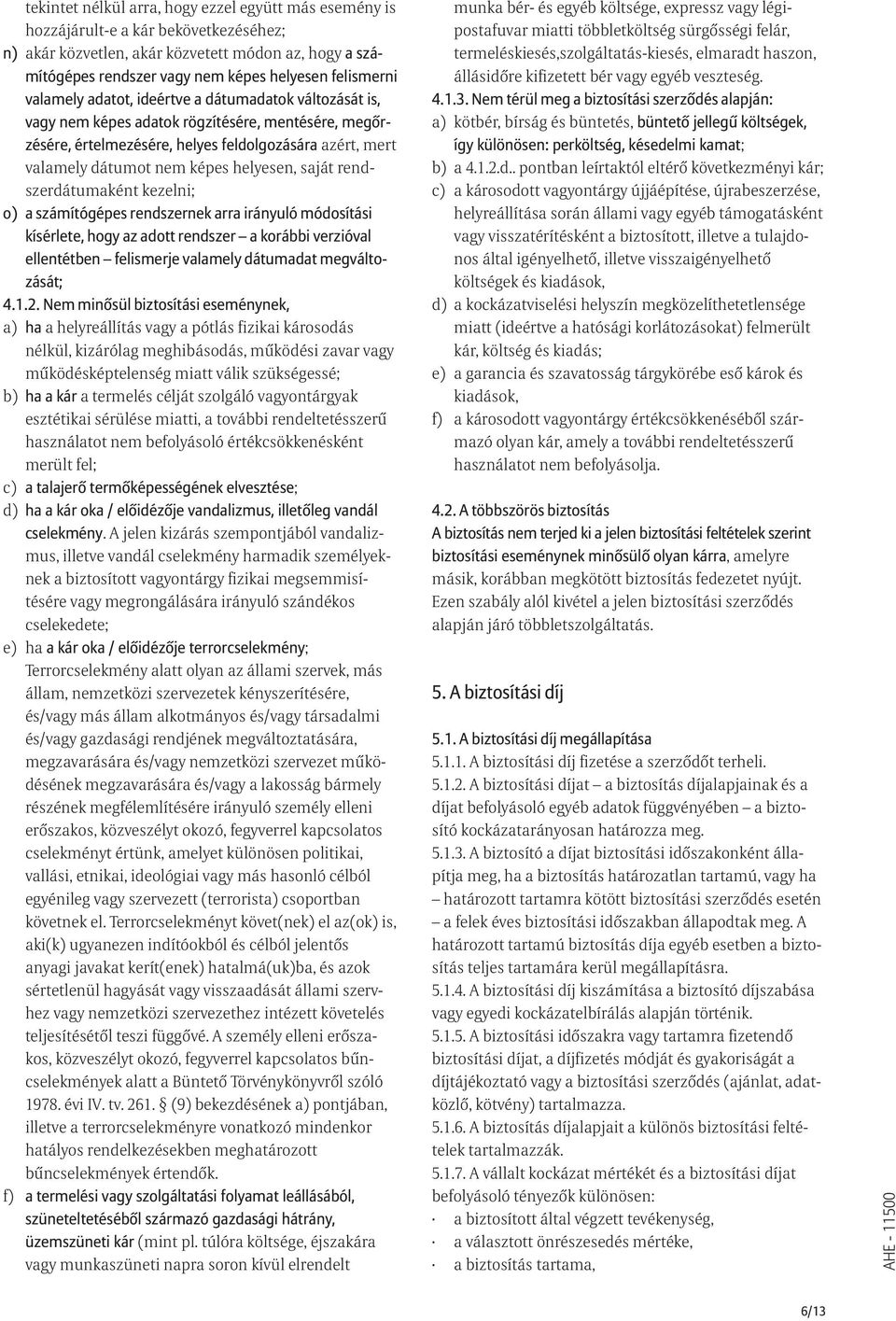 képes helyesen, saját rendszerdátumaként kezelni; o) a számítógépes rendszernek arra irányuló módosítási kísérlete, hogy az adott rendszer a korábbi verzióval ellentétben felismerje valamely