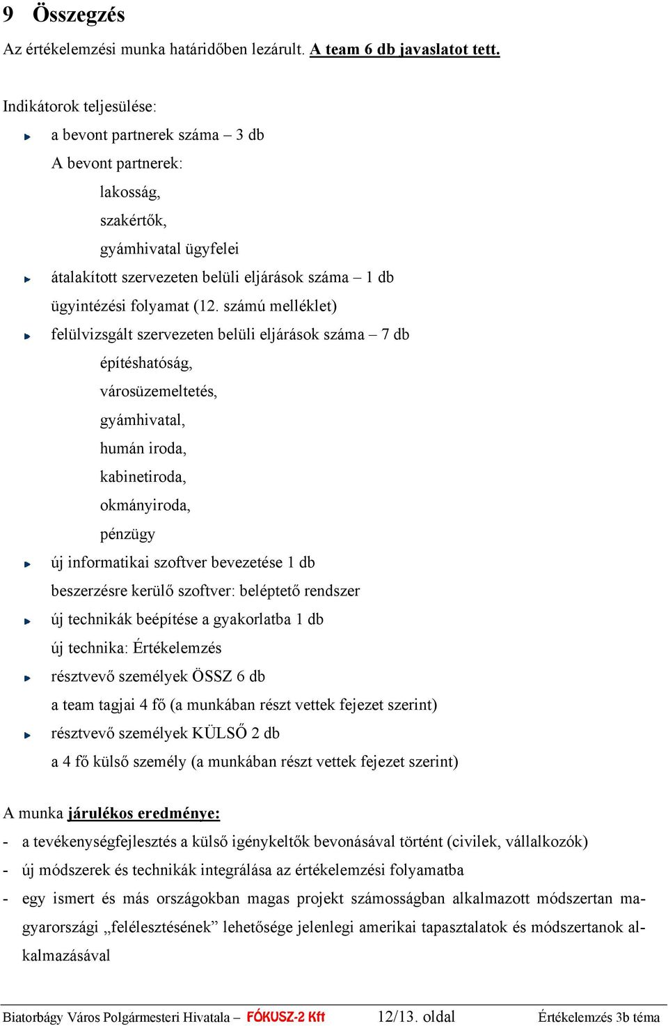 számú melléklet) felülvizsgált szervezeten belüli eljárások száma 7 db építéshatóság, városüzemeltetés, gyámhivatal, humán iroda, kabinetiroda, okmányiroda, pénzügy új informatikai szoftver