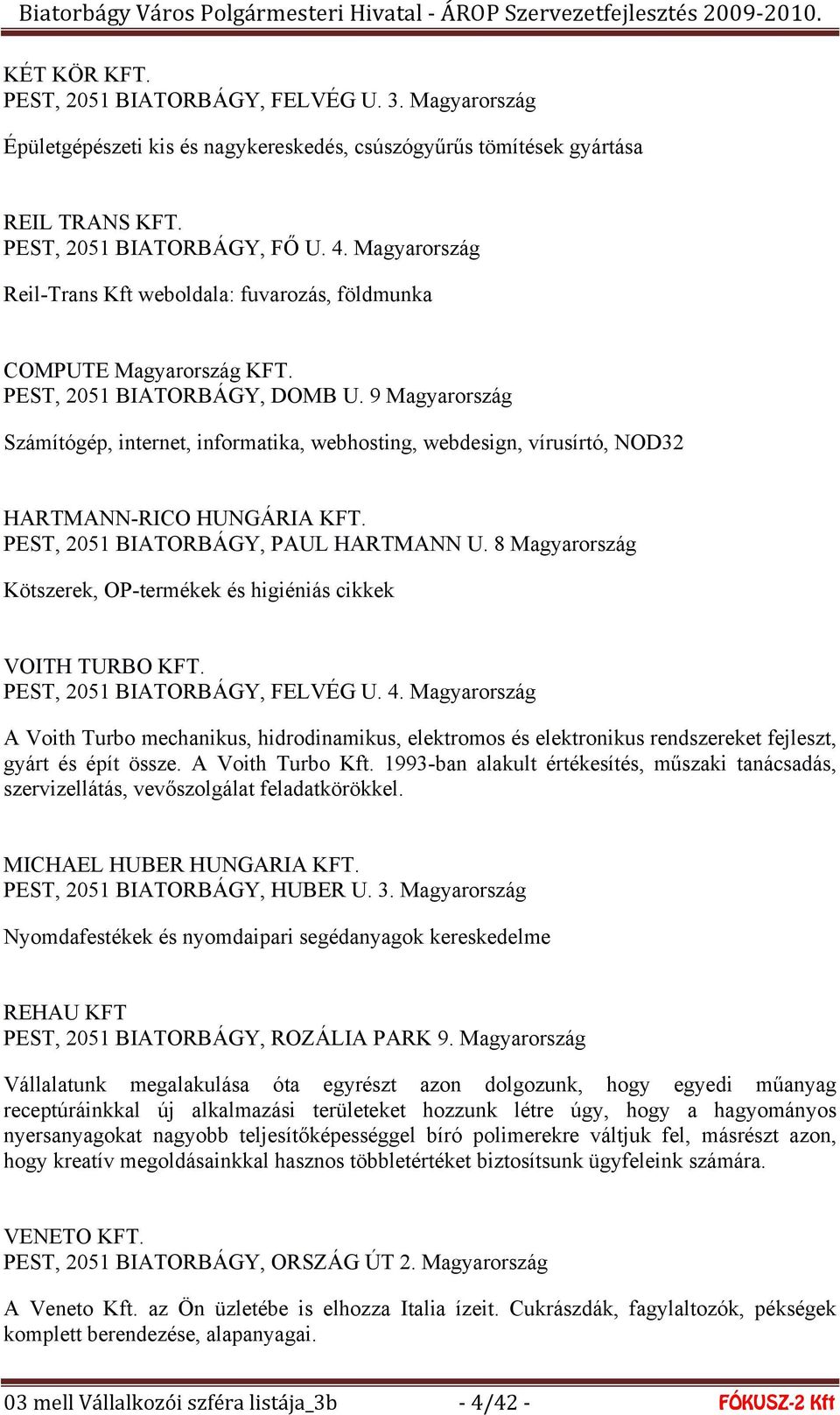 9 Magyarország Számítógép, internet, informatika, webhosting, webdesign, vírusírtó, NOD32 HARTMANN-RICO HUNGÁRIA KFT. PEST, 2051 BIATORBÁGY, PAUL HARTMANN U.