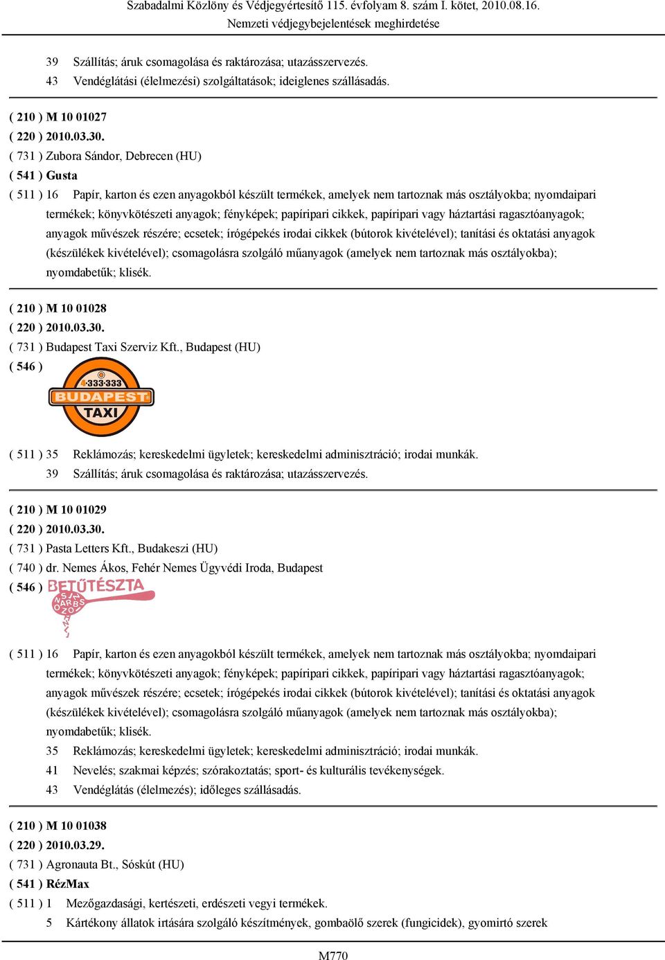 ( 731 ) Zubora Sándor, Debrecen (HU) ( 541 ) Gusta ( 511 ) 16 Papír, karton és ezen anyagokból készült termékek, amelyek nem tartoznak más osztályokba; nyomdaipari termékek; könyvkötészeti anyagok;