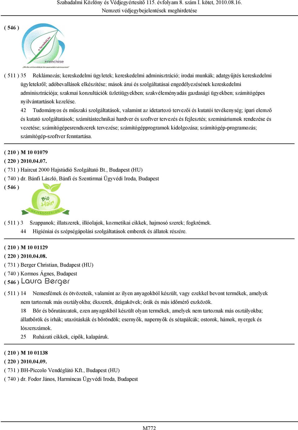 42 Tudományos és műszaki szolgáltatások, valamint az idetartozó tervezői és kutatói tevékenység; ipari elemző és kutató szolgáltatások; számítástechnikai hardver és szoftver tervezés és fejlesztés;