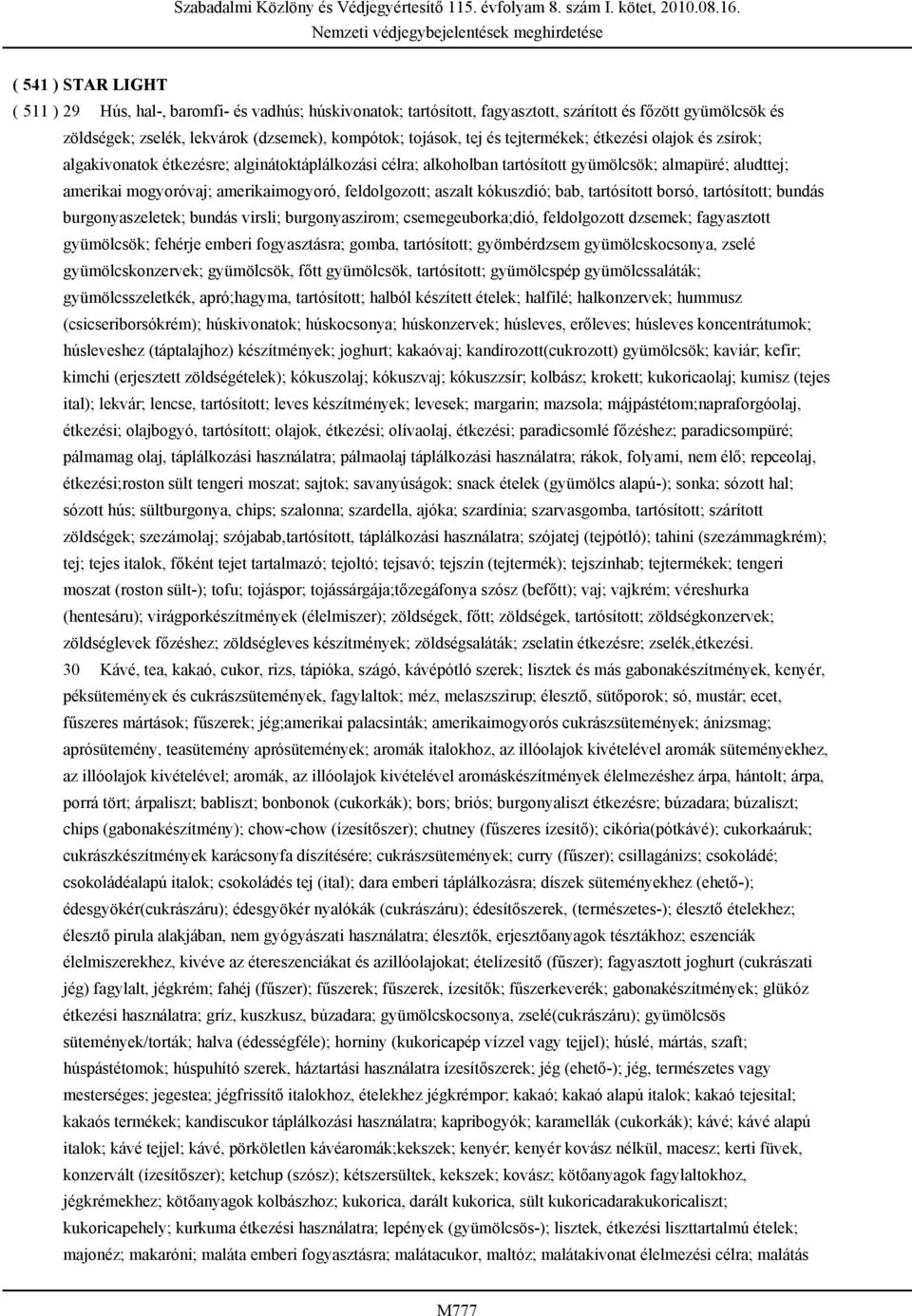 amerikai mogyoróvaj; amerikaimogyoró, feldolgozott; aszalt kókuszdió; bab, tartósított borsó, tartósított; bundás burgonyaszeletek; bundás virsli; burgonyaszirom; csemegeuborka;dió, feldolgozott