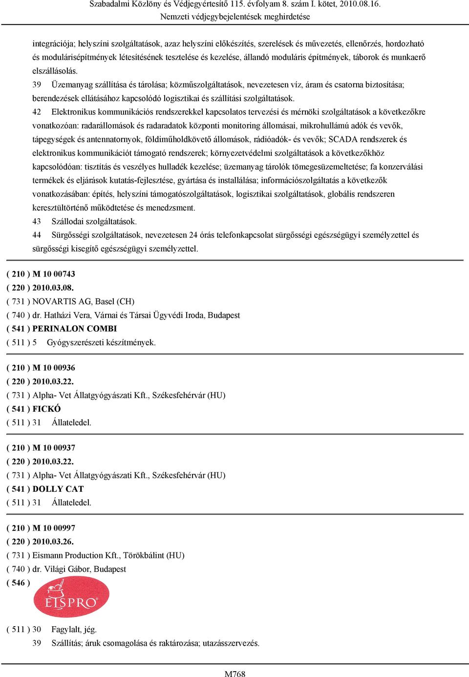 39 Üzemanyag szállítása és tárolása; közműszolgáltatások, nevezetesen víz, áram és csatorna biztosítása; berendezések ellátásához kapcsolódó logisztikai és szállítási szolgáltatások.