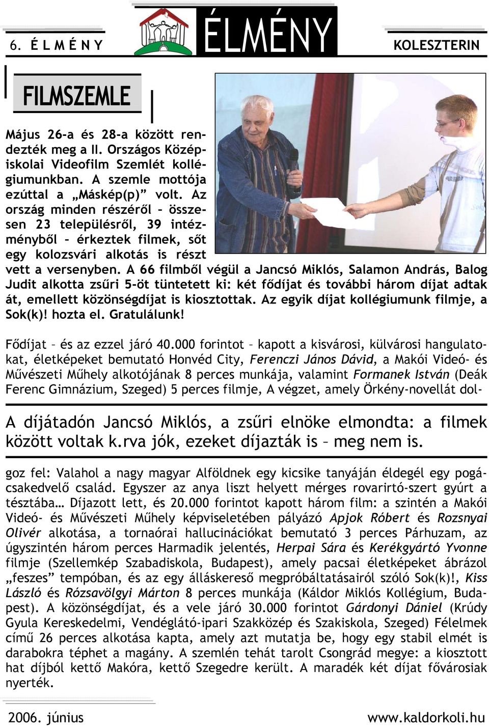 A 66 filmből végül a Jancsó Miklós, Salamon András, Balog Judit alkotta zsűri 5-öt tüntetett ki: két fődíjat és további három díjat adtak át, emellett közönségdíjat is kiosztottak.