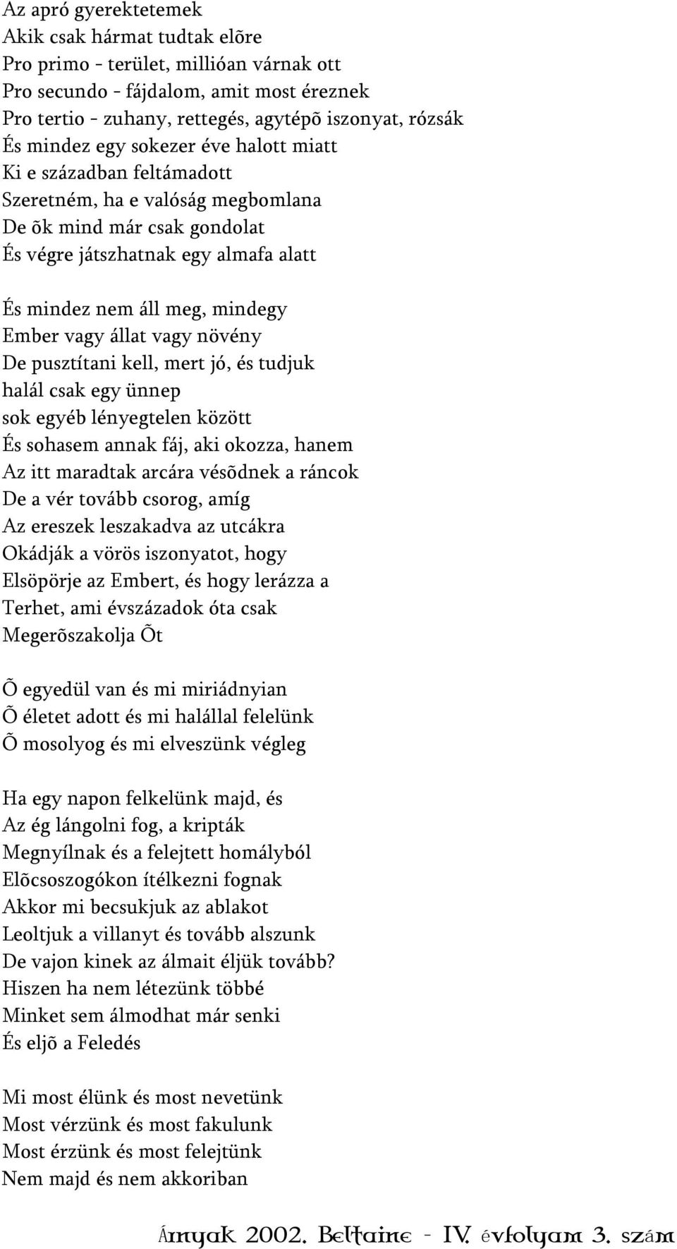 Ember vagy állat vagy növény De pusztítani kell, mert jó, és tudjuk halál csak egy ünnep sok egyéb lényegtelen között És sohasem annak fáj, aki okozza, hanem Az itt maradtak arcára vésõdnek a ráncok