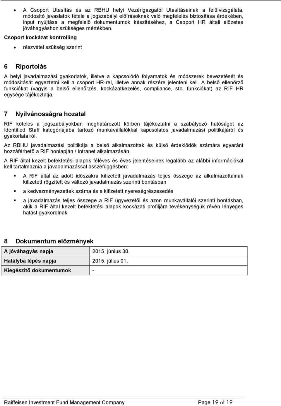 Csoport kockázat kontrolling részvétel szükség szerint 6 Riportolás A helyi javadalmazási gyakorlatok, illetve a kapcsolódó folyamatok és módszerek bevezetését és módosítását egyeztetni kell a