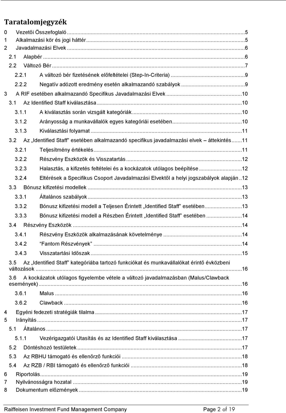 ..10 3.1.2 Arányosság a munkavállalók egyes kategóriái esetében...10 3.1.3 Kiválasztási folyamat...11 3.2 Az Identified Staff esetében alkalmazandó specifikus javadalmazási elvek áttekintés...11 3.2.1 Teljesítmény értékelés.