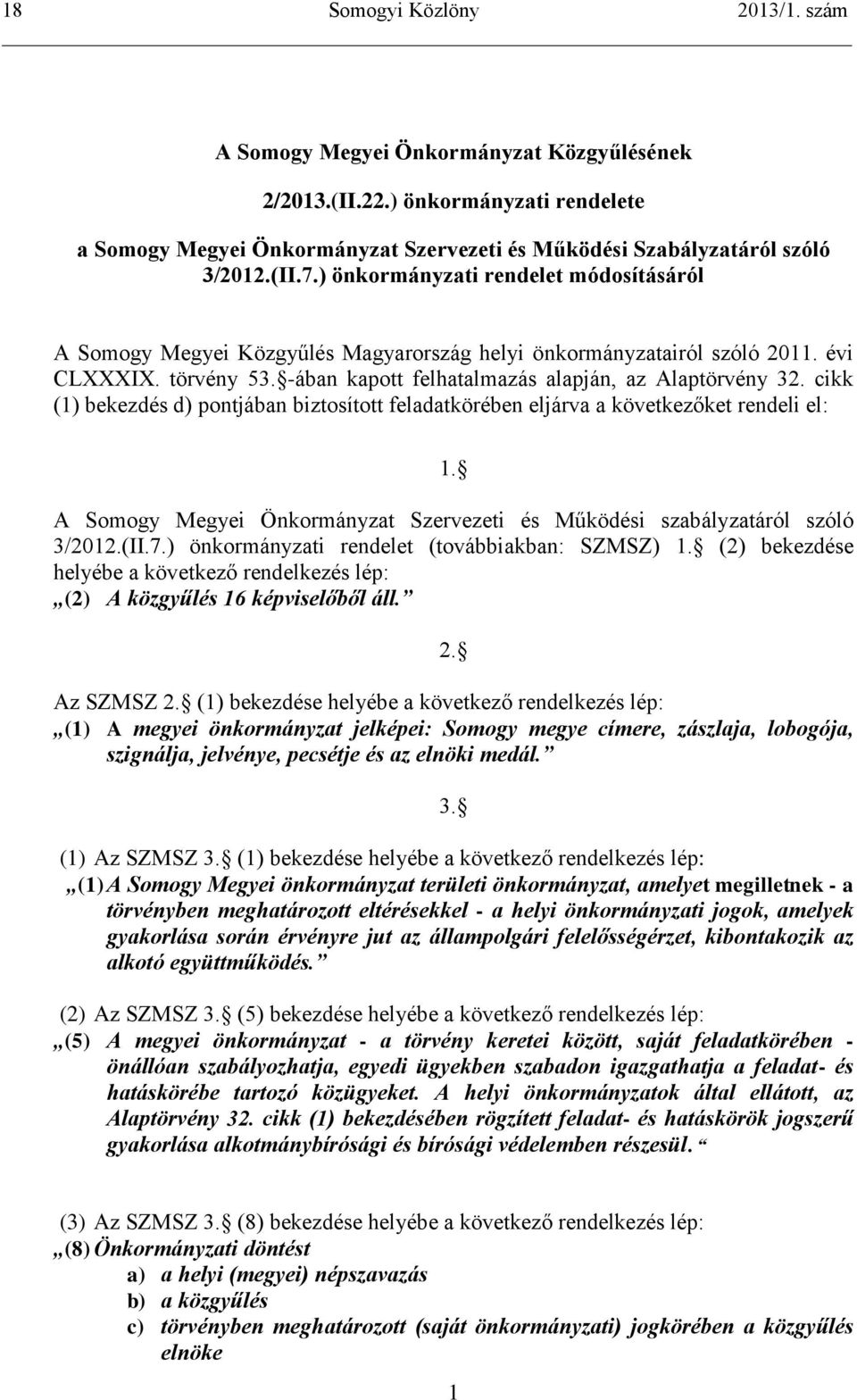 cikk (1) bekezdés d) pontjában biztosított feladatkörében eljárva a következőket rendeli el: 1. A Somogy Megyei Önkormányzat Szervezeti és Működési szabályzatáról szóló 3/2012.(II.7.