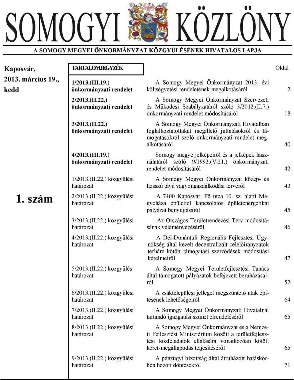 (II.22.) közgyűlési határozat 5/2013.(II.22.) közgyűlés határozat 6/2013.(II.22.) közgyűlési határozat 7/2013.(II.22.) közgyűlési határozat 8/2013.(II.22.) közgyűlési határozat 9/2013.(II.22.) közgyűlési határozat Oldal A Somogy Megyei Önkormányzat 2013.