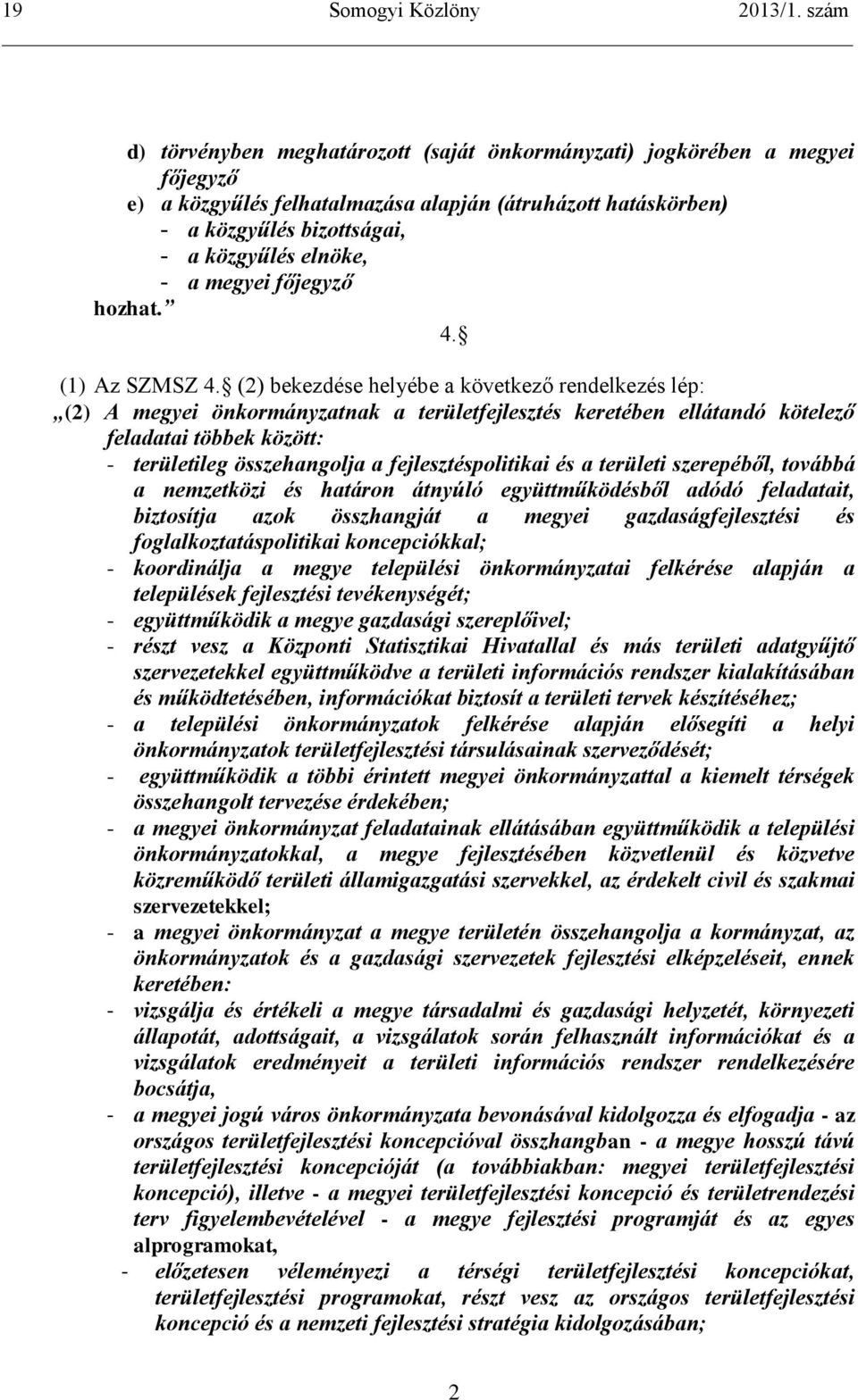 (2) bekezdése helyébe a következő rendelkezés lép: (2) A megyei önkormányzatnak a területfejlesztés keretében ellátandó kötelező feladatai többek között: - területileg összehangolja a