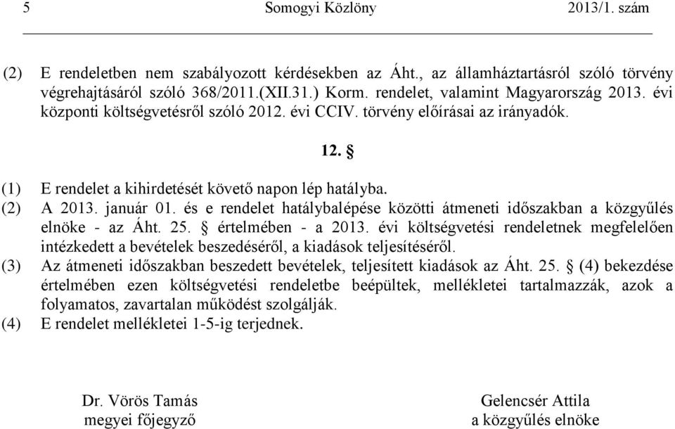 és e rendelet hatálybalépése közötti átmeneti időszakban a közgyűlés elnöke - az Áht. 25. értelmében - a 2013.