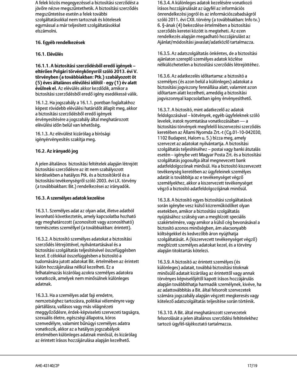 1.1. A biztosítási szerződésből eredő igények eltérően Polgári törvénykönyvről szóló 2013. évi V. törvényben (a továbbiakban: Ptk.