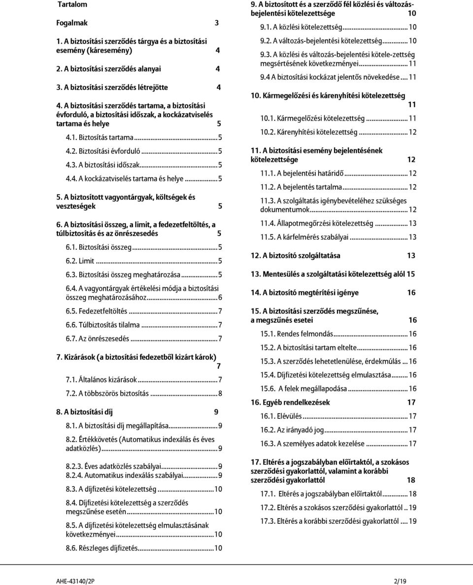 A biztosítási időszak... 5 4.4. A kockázatviselés tartama és helye... 5 5. A biztosított vagyontárgyak, költségek és veszteségek 5 6.