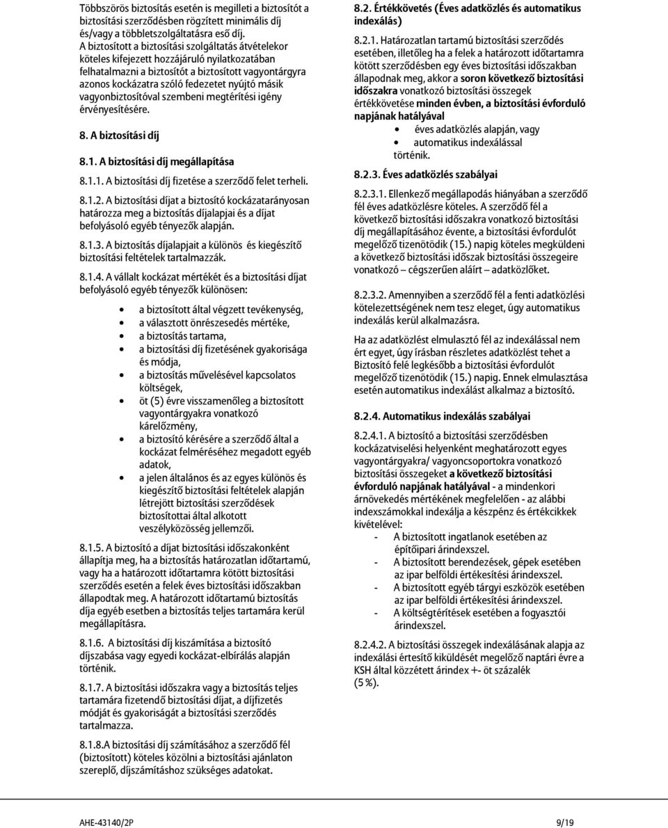 másik vagyonbiztosítóval szembeni megtérítési igény érvényesítésére. 8. A biztosítási díj 8.1. A biztosítási díj megállapítása 8.1.1. A biztosítási díj fizetése a szerződő felet terheli. 8.1.2.