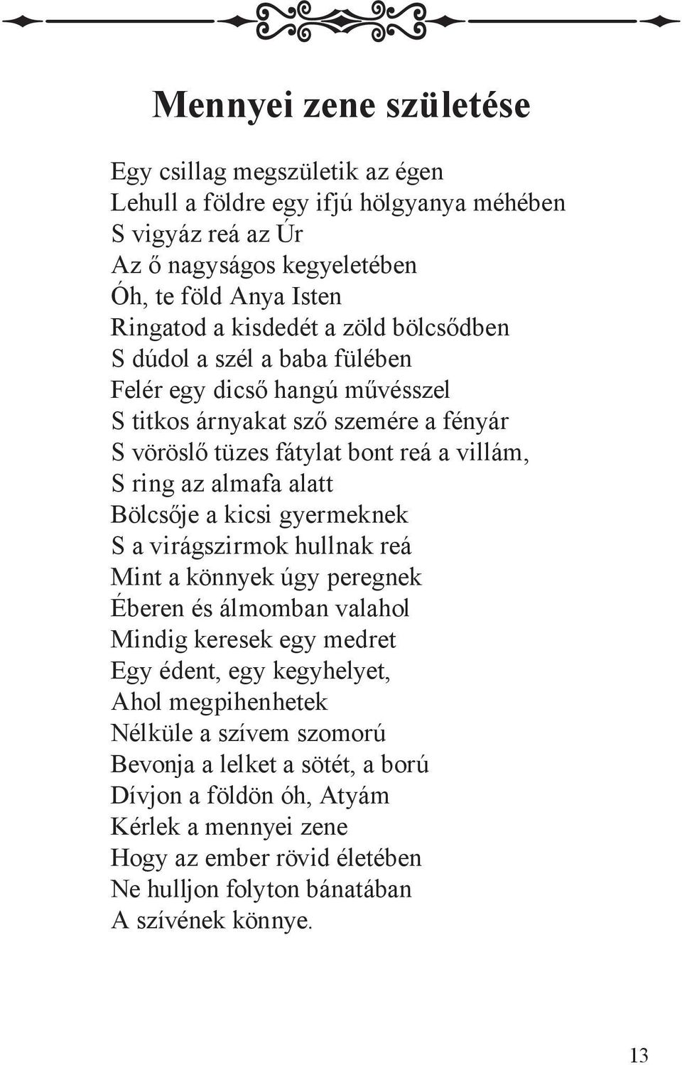 almafa alatt Bölcsője a kicsi gyermeknek S a virágszirmok hullnak reá Mint a könnyek úgy peregnek Éberen és álmomban valahol Mindig keresek egy medret Egy édent, egy kegyhelyet, Ahol