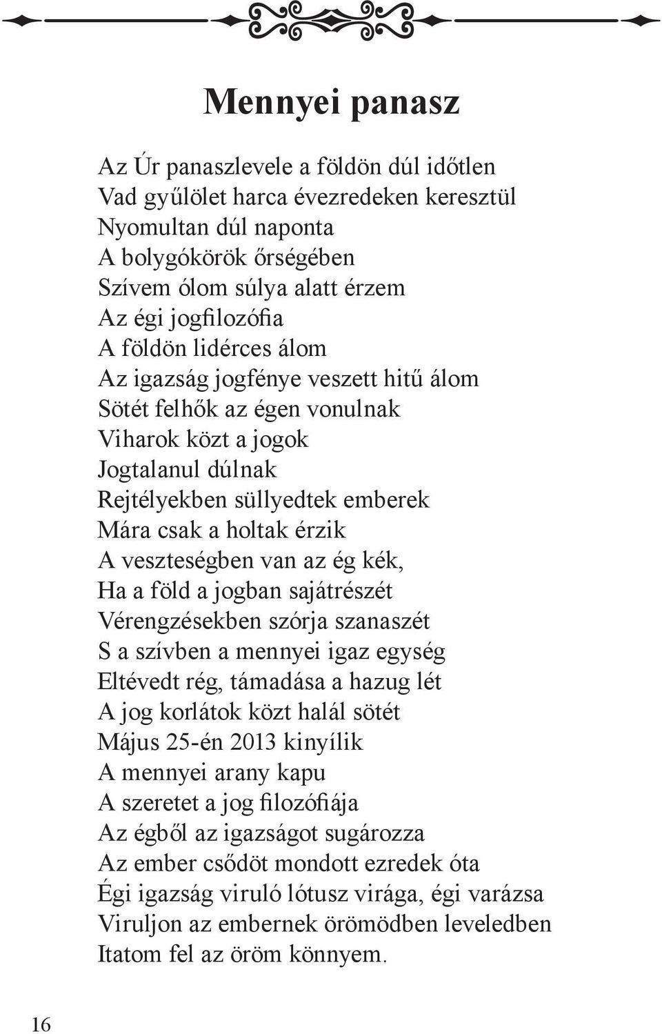 van az ég kék, Ha a föld a jogban sajátrészét Vérengzésekben szórja szanaszét S a szívben a mennyei igaz egység Eltévedt rég, támadása a hazug lét A jog korlátok közt halál sötét Május 25-én 2013