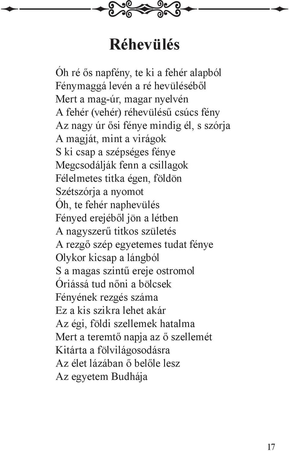 erejéből jön a létben A nagyszerű titkos születés A rezgő szép egyetemes tudat fénye Olykor kicsap a lángból S a magas szintű ereje ostromol Óriássá tud nőni a bölcsek Fényének