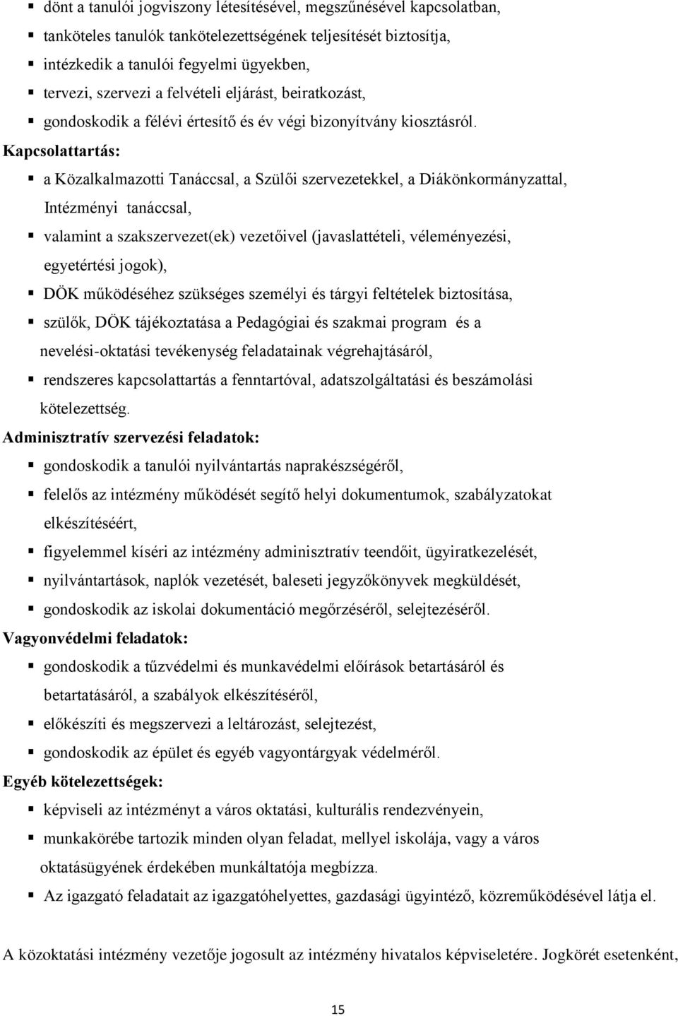 Kapcsolattartás: a Közalkalmazotti Tanáccsal, a Szülői szervezetekkel, a Diákönkormányzattal, Intézményi tanáccsal, valamint a szakszervezet(ek) vezetőivel (javaslattételi, véleményezési, egyetértési