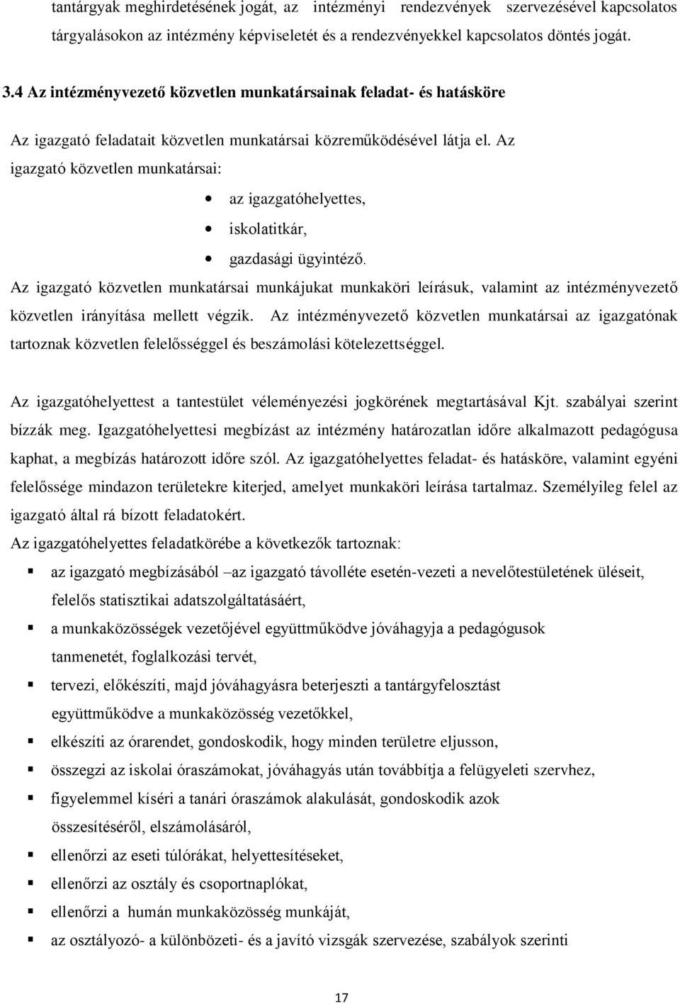 Az igazgató közvetlen munkatársai: az igazgatóhelyettes, iskolatitkár, gazdasági ügyintéző.