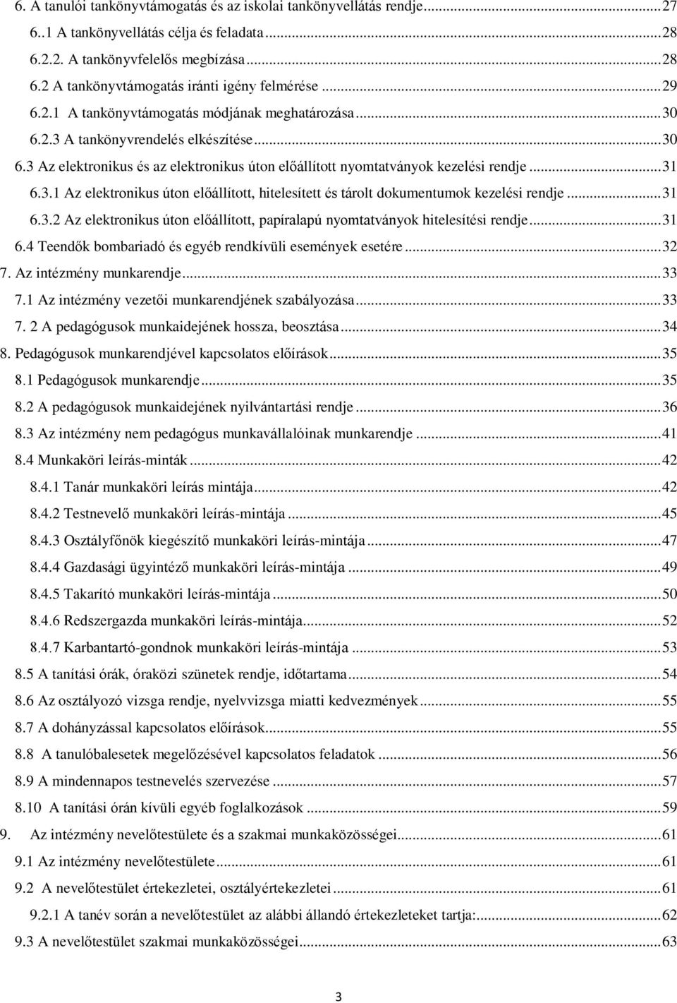 .. 31 6.3.2 Az elektronikus úton előállított, papíralapú nyomtatványok hitelesítési rendje... 31 6.4 Teendők bombariadó és egyéb rendkívüli események esetére... 32 7. Az intézmény munkarendje... 33 7.