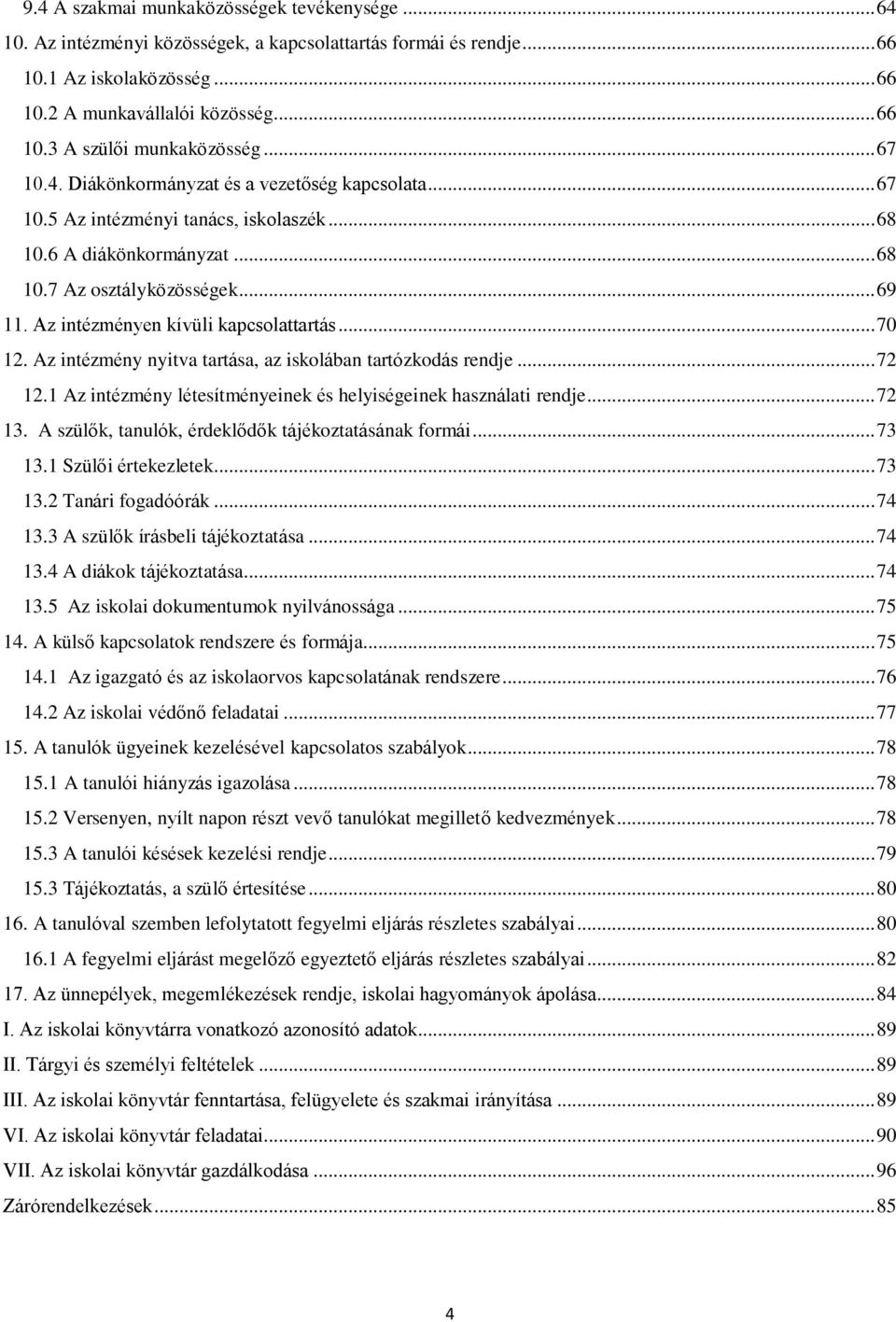 Az intézményen kívüli kapcsolattartás... 70 12. Az intézmény nyitva tartása, az iskolában tartózkodás rendje... 72 12.1 Az intézmény létesítményeinek és helyiségeinek használati rendje... 72 13.