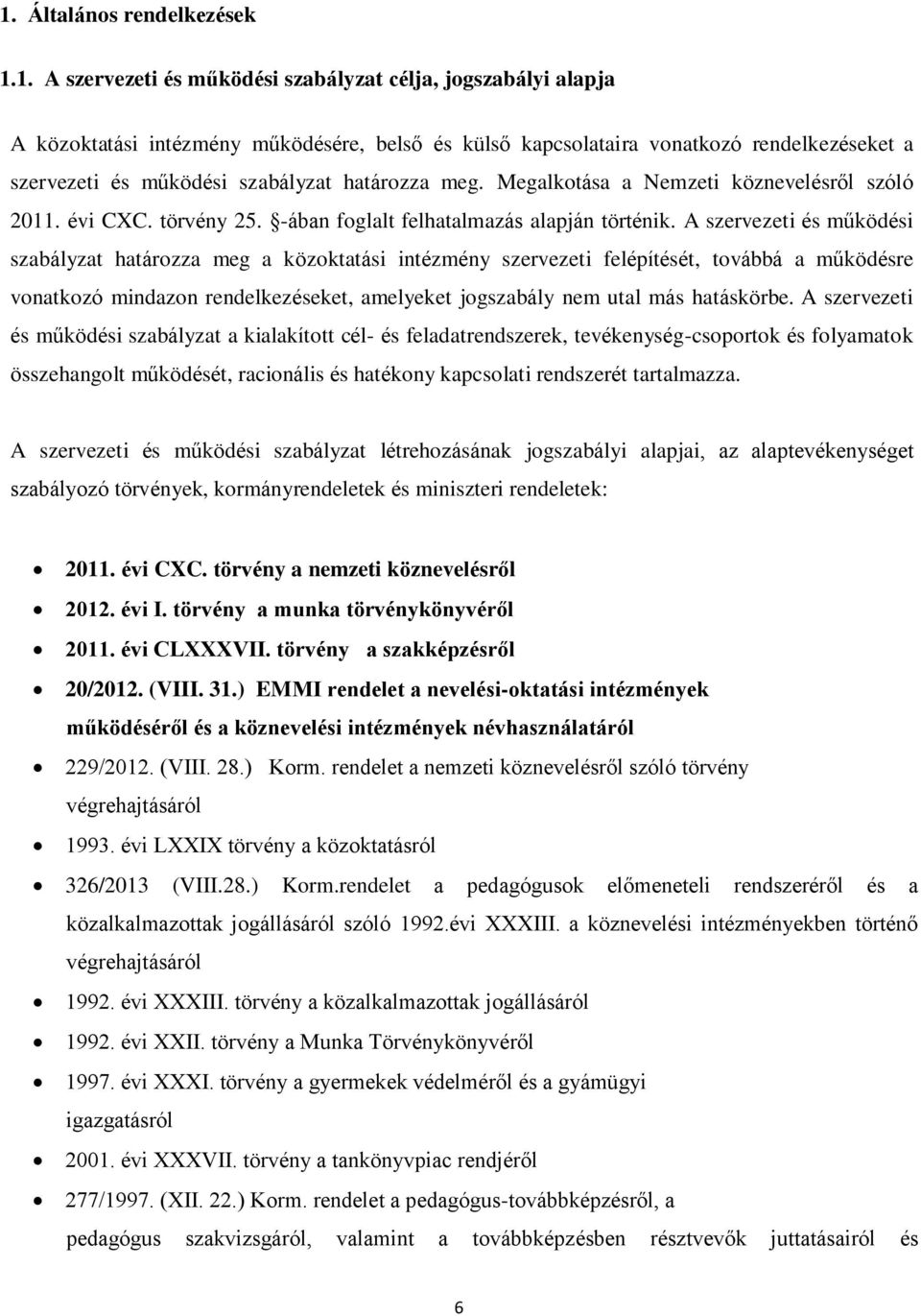 A szervezeti és működési szabályzat határozza meg a közoktatási intézmény szervezeti felépítését, továbbá a működésre vonatkozó mindazon rendelkezéseket, amelyeket jogszabály nem utal más hatáskörbe.