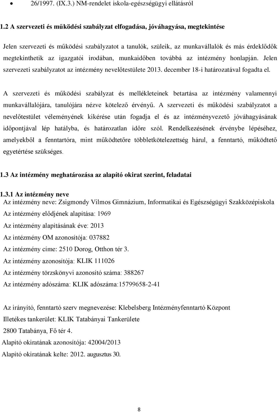 igazgatói irodában, munkaidőben továbbá az intézmény honlapján. Jelen szervezeti szabályzatot az intézmény nevelőtestülete 2013. december 18-i határozatával fogadta el.