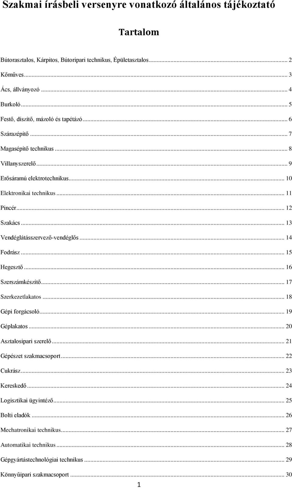 .. 13 Vendéglátásszervező-vendéglős... 14 Fodrász... 15 Hegesztő... 16 Szerszámkészítő... 17 Szerkezetlakatos... 18 Gépi forgácsoló... 19 Géplakatos... 20 Asztalosipari szerelő.