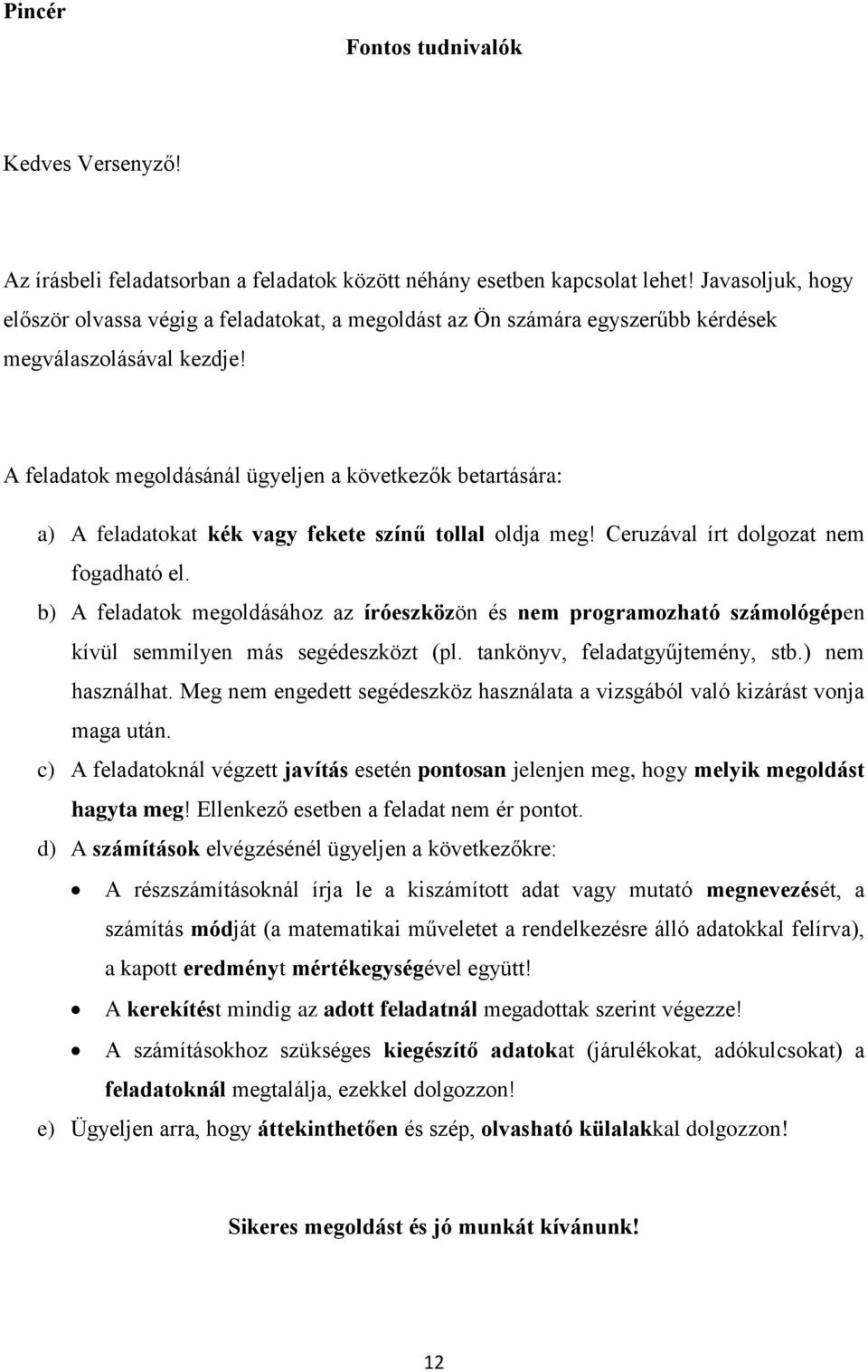 A feladatok megoldásánál ügyeljen a következők betartására: a) A feladatokat kék vagy fekete színű tollal oldja meg! Ceruzával írt dolgozat nem fogadható el.