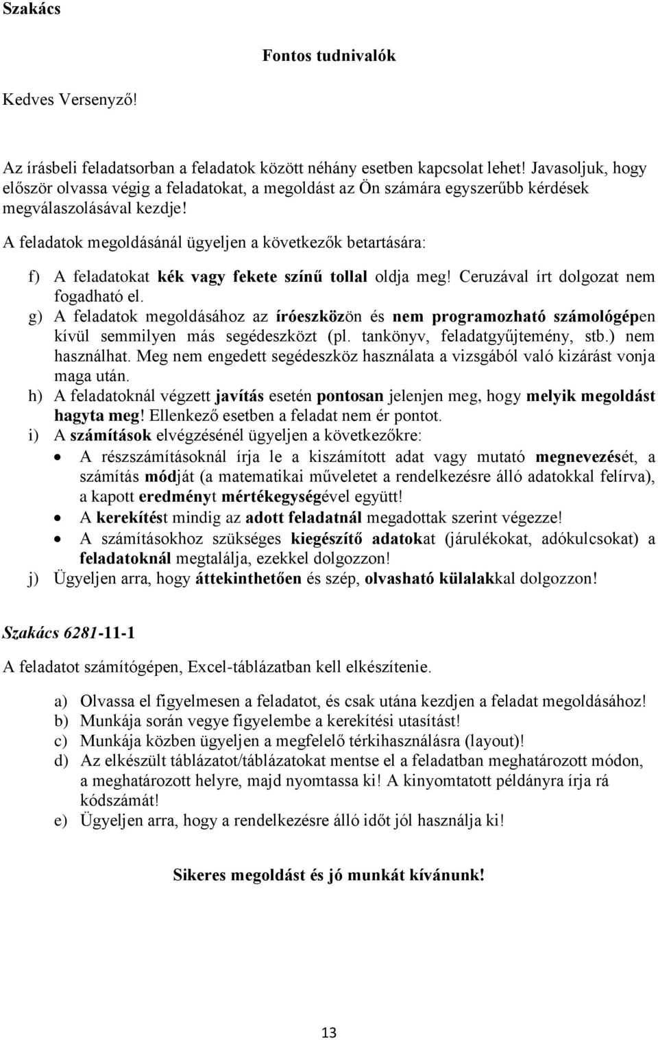 A feladatok megoldásánál ügyeljen a következők betartására: f) A feladatokat kék vagy fekete színű tollal oldja meg! Ceruzával írt dolgozat nem fogadható el.