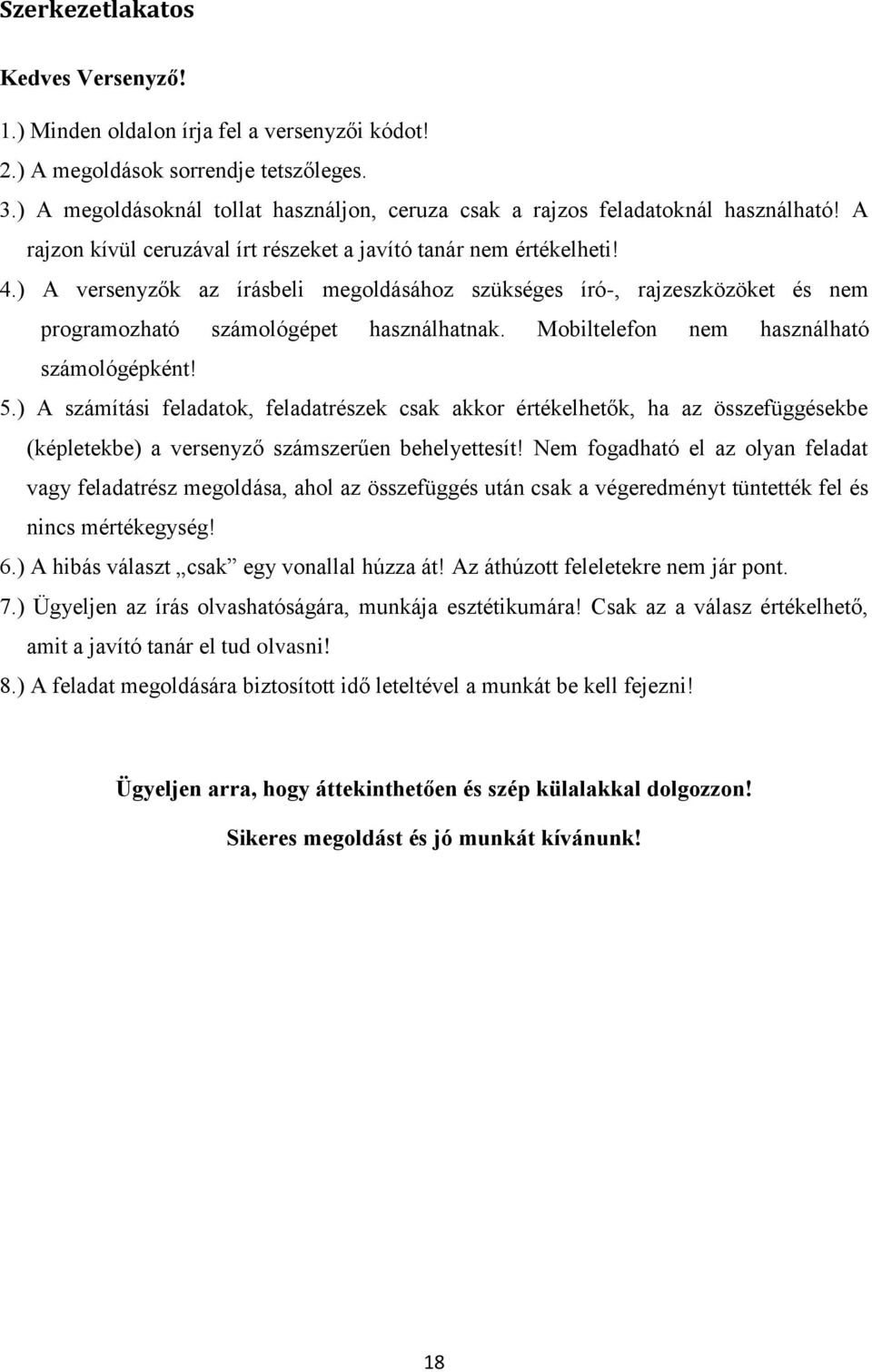 Mobiltelefon nem használható számológépként! 5.) A számítási feladatok, feladatrészek csak akkor értékelhetők, ha az összefüggésekbe (képletekbe) a versenyző számszerűen behelyettesít!