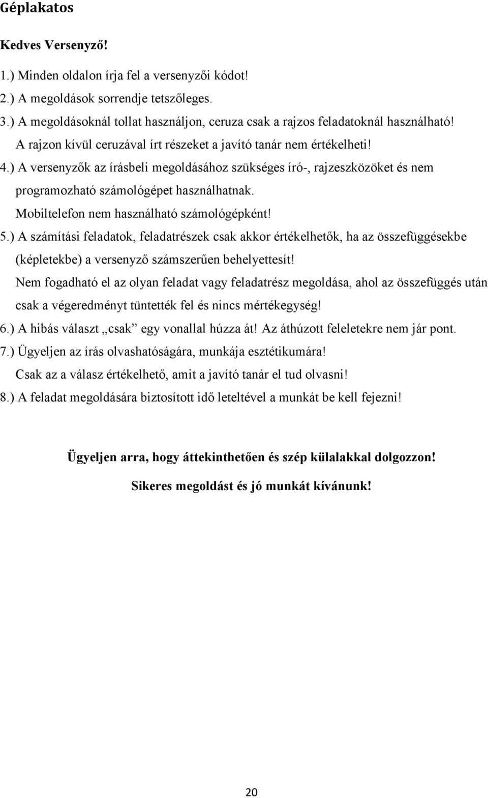 Mobiltelefon nem használható számológépként! 5.) A számítási feladatok, feladatrészek csak akkor értékelhetők, ha az összefüggésekbe (képletekbe) a versenyző számszerűen behelyettesít!