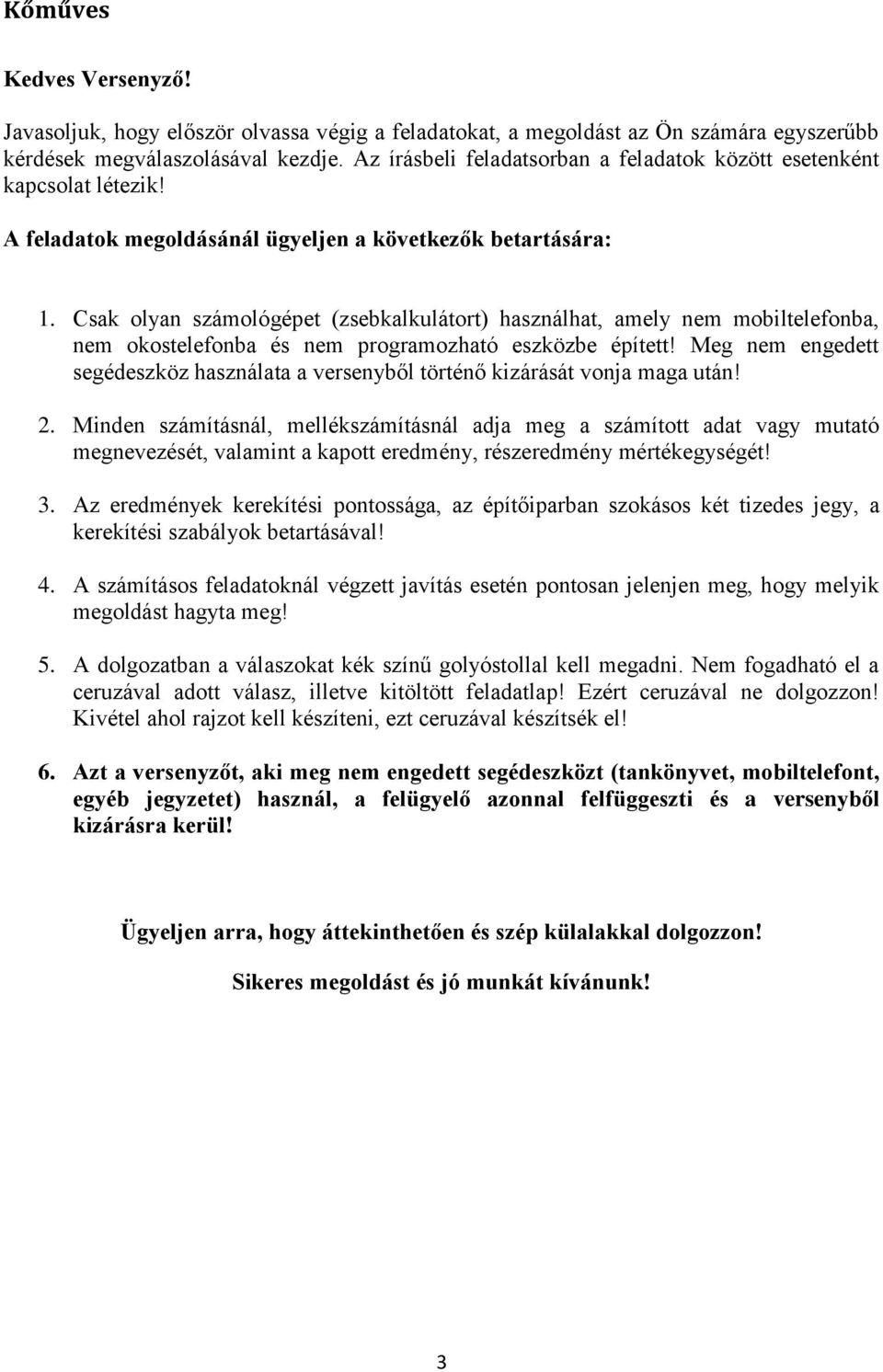 Csak olyan számológépet (zsebkalkulátort) használhat, amely nem mobiltelefonba, nem okostelefonba és nem programozható eszközbe épített!