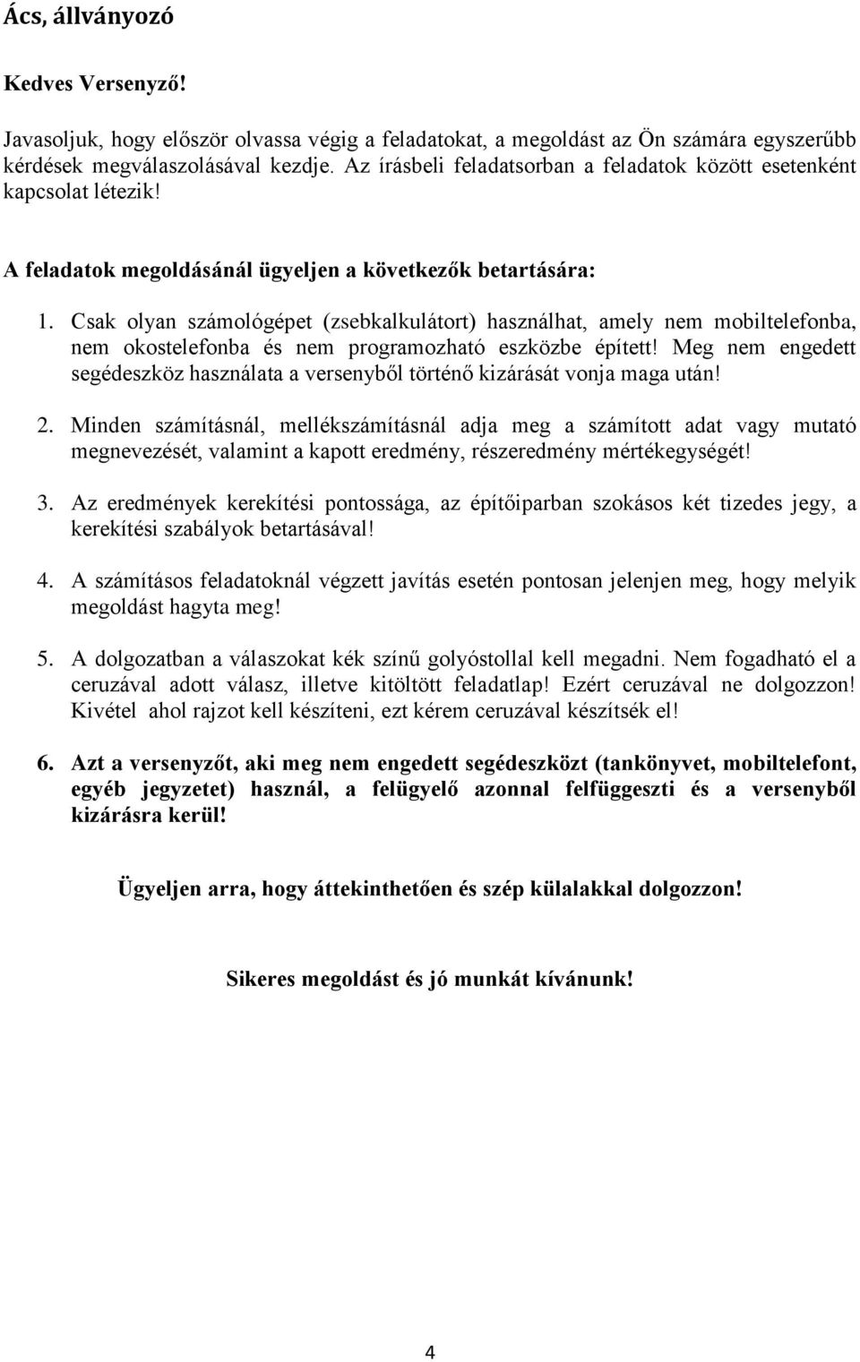 Csak olyan számológépet (zsebkalkulátort) használhat, amely nem mobiltelefonba, nem okostelefonba és nem programozható eszközbe épített!