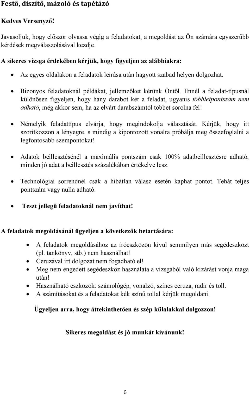 Ennél a feladat-típusnál különösen figyeljen, hogy hány darabot kér a feladat, ugyanis többletpontszám nem adható, még akkor sem, ha az elvárt darabszámtól többet sorolna fel!