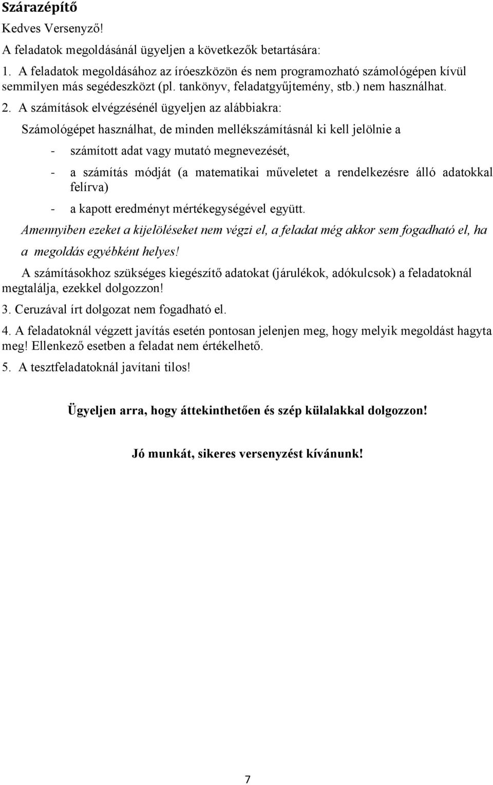 A számítások elvégzésénél ügyeljen az alábbiakra: Számológépet használhat, de minden mellékszámításnál ki kell jelölnie a - számított adat vagy mutató megnevezését, - a számítás módját (a matematikai