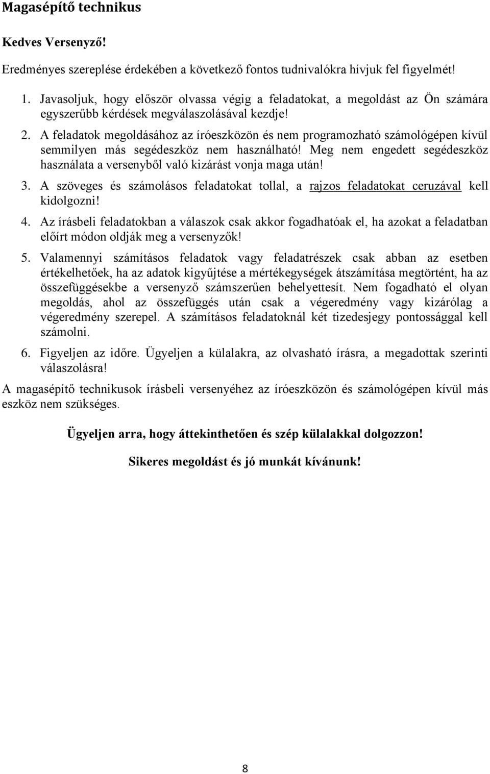 A feladatok megoldásához az íróeszközön és nem programozható számológépen kívül semmilyen más segédeszköz nem használható!