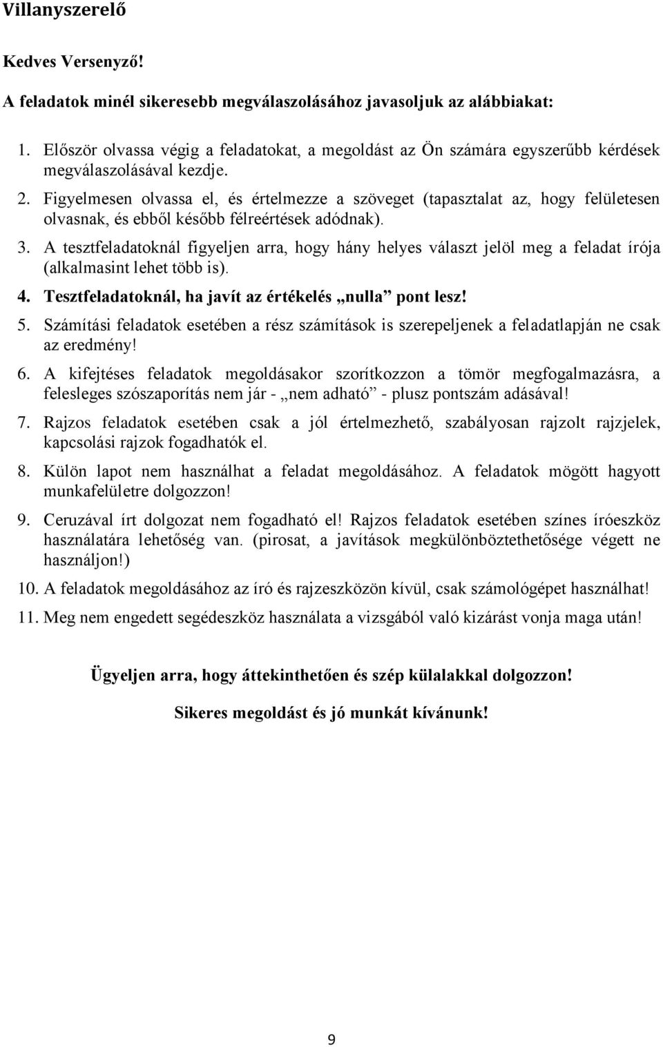 A tesztfeladatoknál figyeljen arra, hogy hány helyes választ jelöl meg a feladat írója (alkalmasint lehet több is). 4. Tesztfeladatoknál, ha javít az értékelés nulla pont lesz! 5.