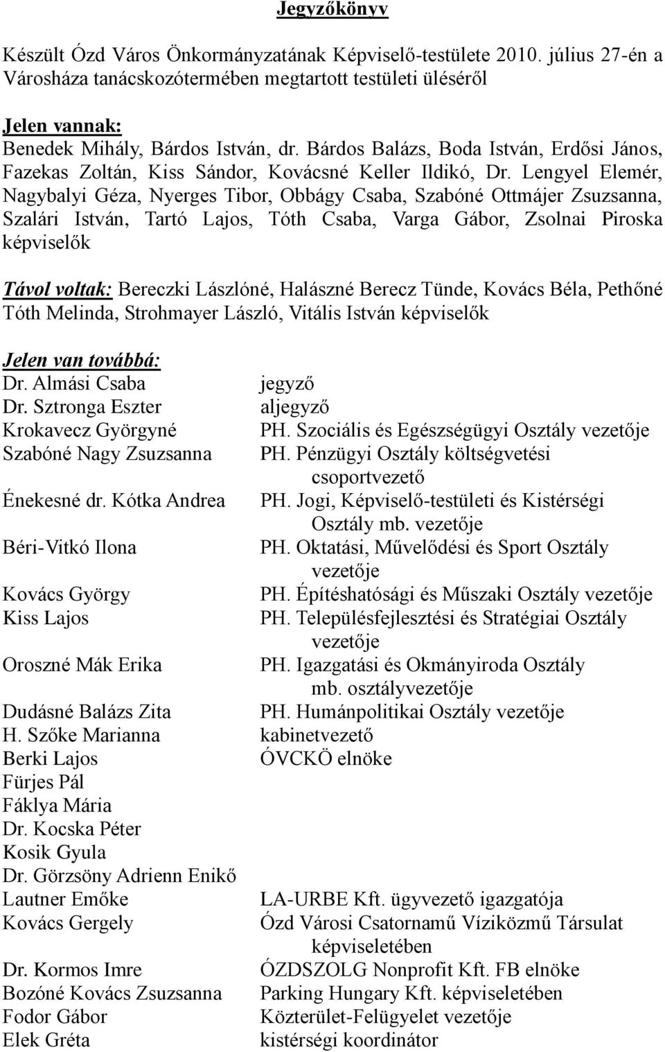 Lengyel Elemér, Nagybalyi Géza, Nyerges Tibor, Obbágy Csaba, Szabóné Ottmájer Zsuzsanna, Szalári István, Tartó Lajos, Tóth Csaba, Varga Gábor, Zsolnai Piroska képviselők Távol voltak: Bereczki