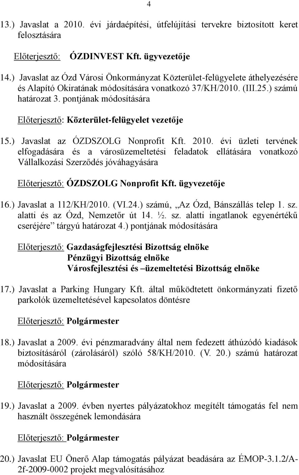 pontjának módosítására Előterjesztő: Közterület-felügyelet vezetője 15.) Javaslat az ÓZDSZOLG Nonprofit Kft. 2010.