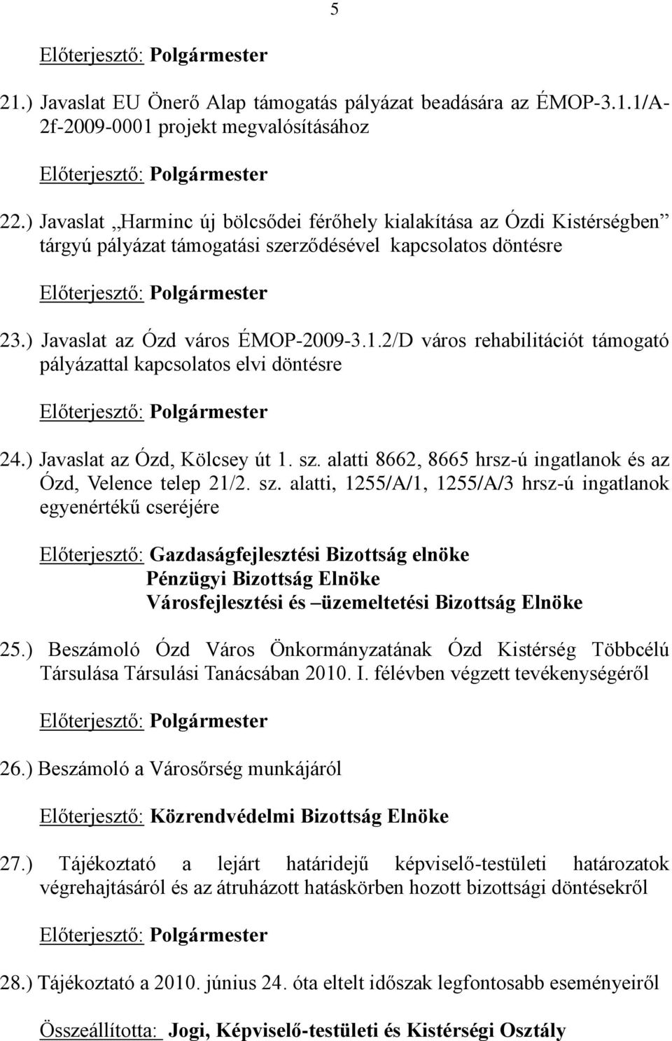 ) Javaslat az Ózd város ÉMOP-2009-3.1.2/D város rehabilitációt támogató pályázattal kapcsolatos elvi döntésre Előterjesztő: Polgármester 24.) Javaslat az Ózd, Kölcsey út 1. sz.