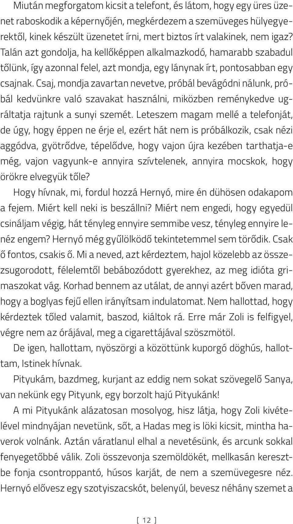 Csaj, mondja zavartan nevetve, próbál bevágódni nálunk, próbál kedvünkre való szavakat használni, miközben reménykedve ugráltatja rajtunk a sunyi szemét.