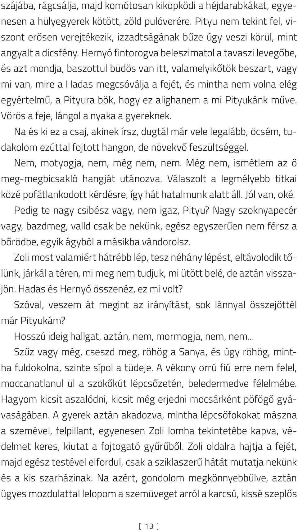 Hernyó fintorogva beleszimatol a tavaszi levegőbe, és azt mondja, baszottul büdös van itt, valamelyikőtök beszart, vagy mi van, mire a Hadas megcsóválja a fejét, és mintha nem volna elég egyértelmű,