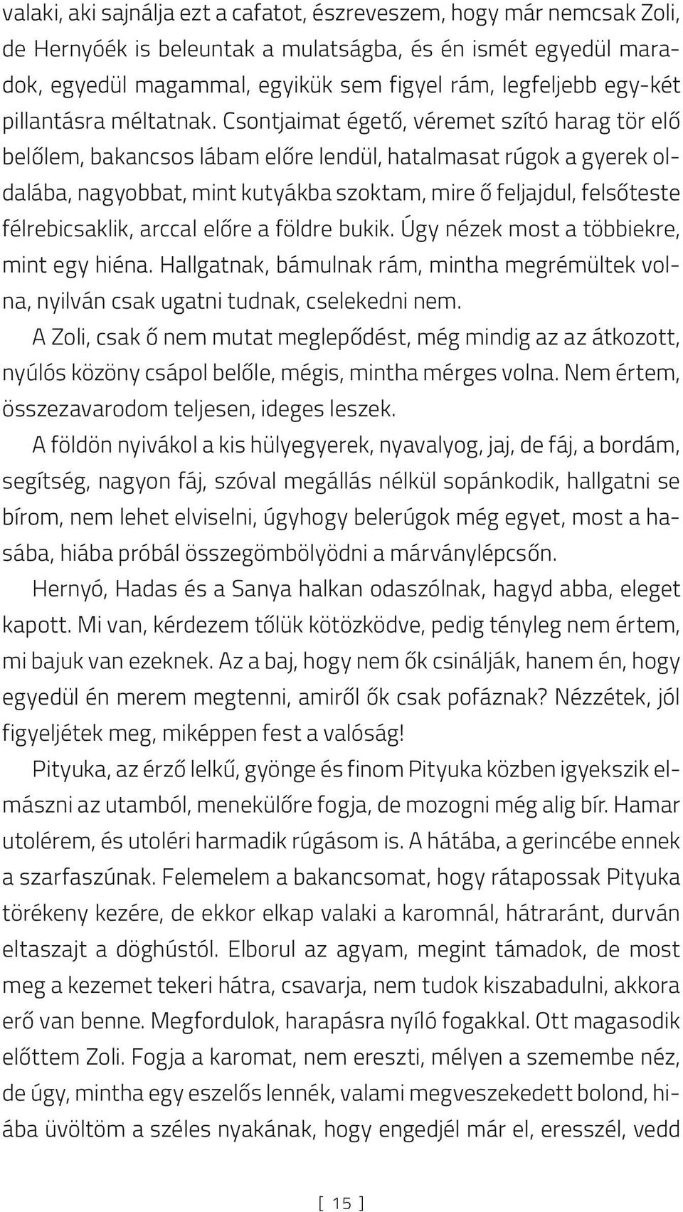 Csontjaimat égető, véremet szító harag tör elő belőlem, bakancsos lábam előre lendül, hatalmasat rúgok a gyerek oldalába, nagyobbat, mint kutyákba szoktam, mire ő feljajdul, felsőteste