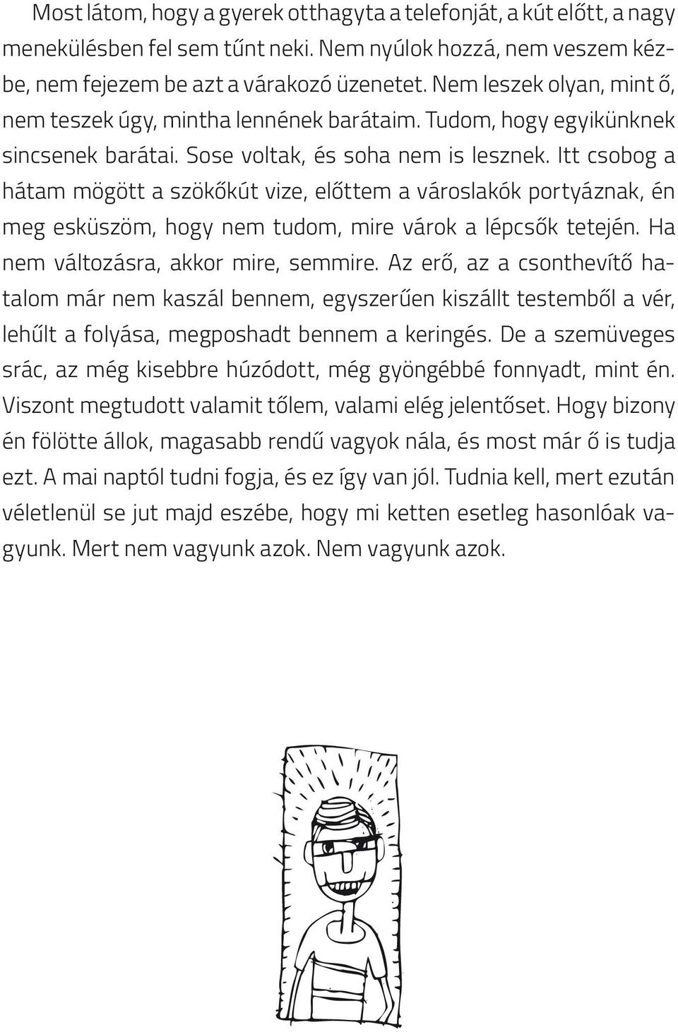 Itt csobog a hátam mögött a szökőkút vize, előttem a városlakók portyáznak, én meg esküszöm, hogy nem tudom, mire várok a lépcsők tetején. Ha nem változásra, akkor mire, semmire.