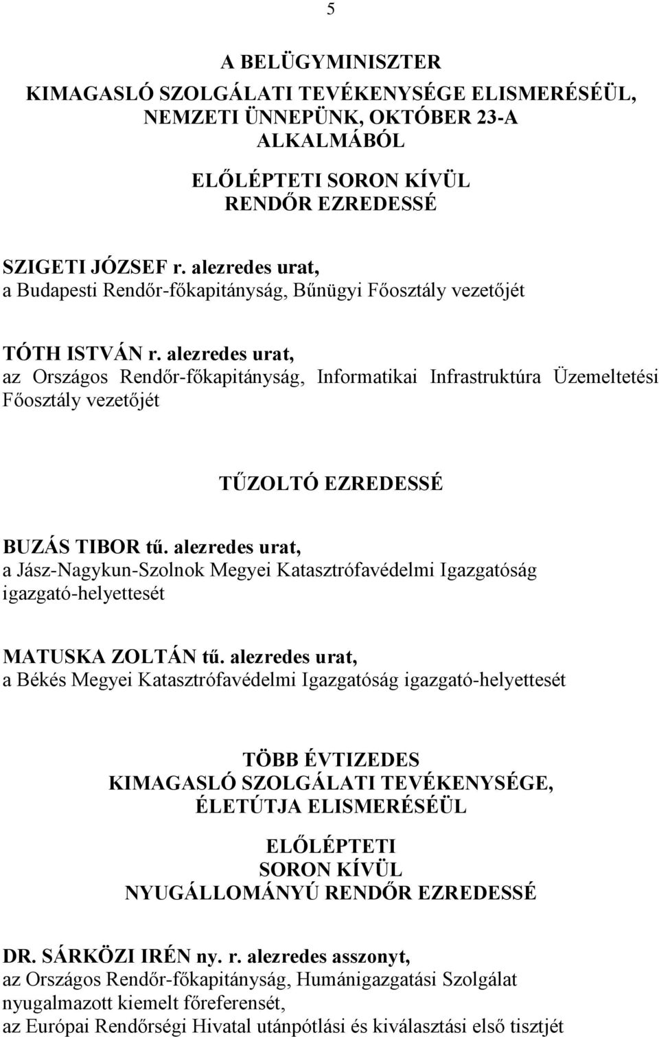 alezredes urat, az Országos Rendőr-főkapitányság, Informatikai Infrastruktúra Üzemeltetési Főosztály vezetőjét TŰZOLTÓ EZREDESSÉ BUZÁS TIBOR tű.