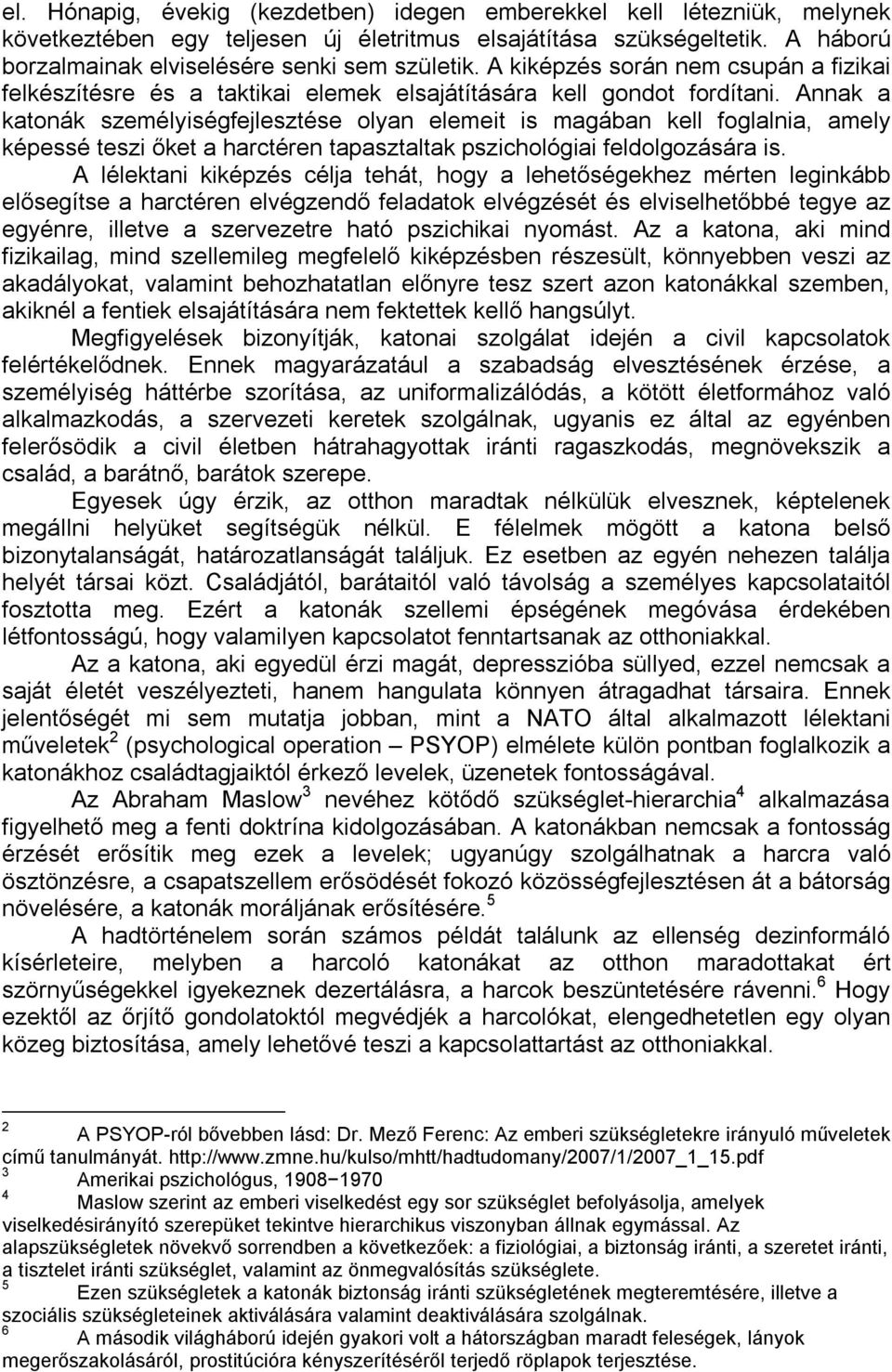 Annak a katonák személyiségfejlesztése olyan elemeit is magában kell foglalnia, amely képessé teszi őket a harctéren tapasztaltak pszichológiai feldolgozására is.