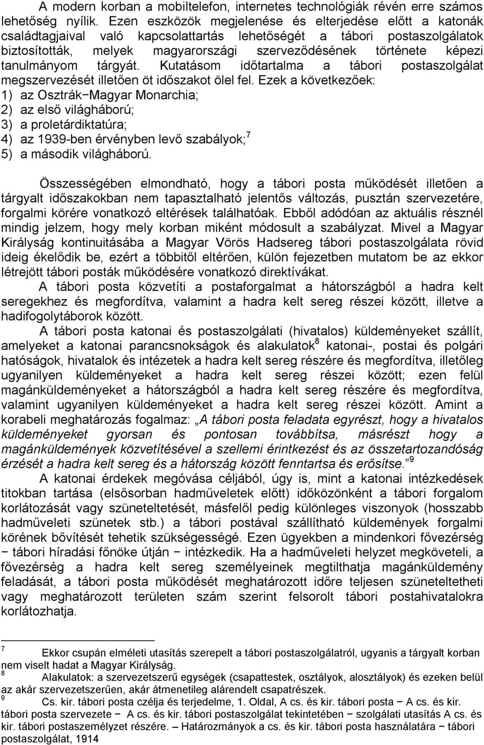 képezi tanulmányom tárgyát. Kutatásom időtartalma a tábori postaszolgálat megszervezését illetően öt időszakot ölel fel.